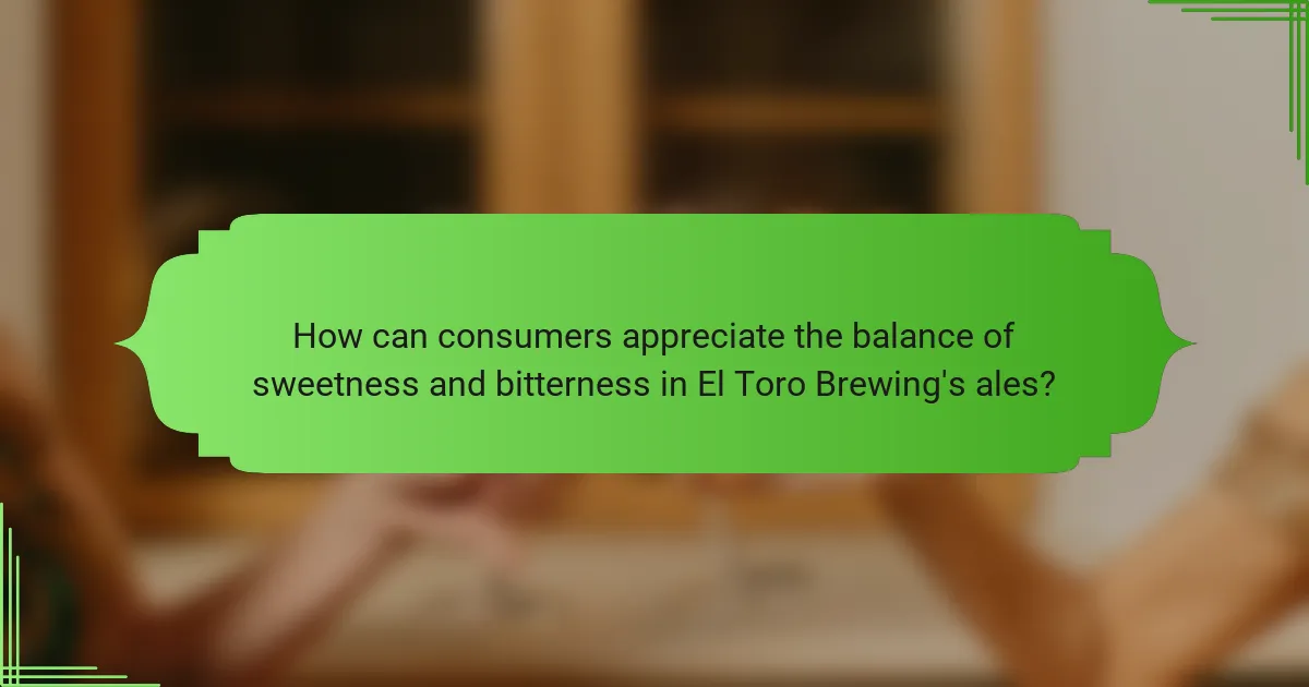 How can consumers appreciate the balance of sweetness and bitterness in El Toro Brewing's ales?