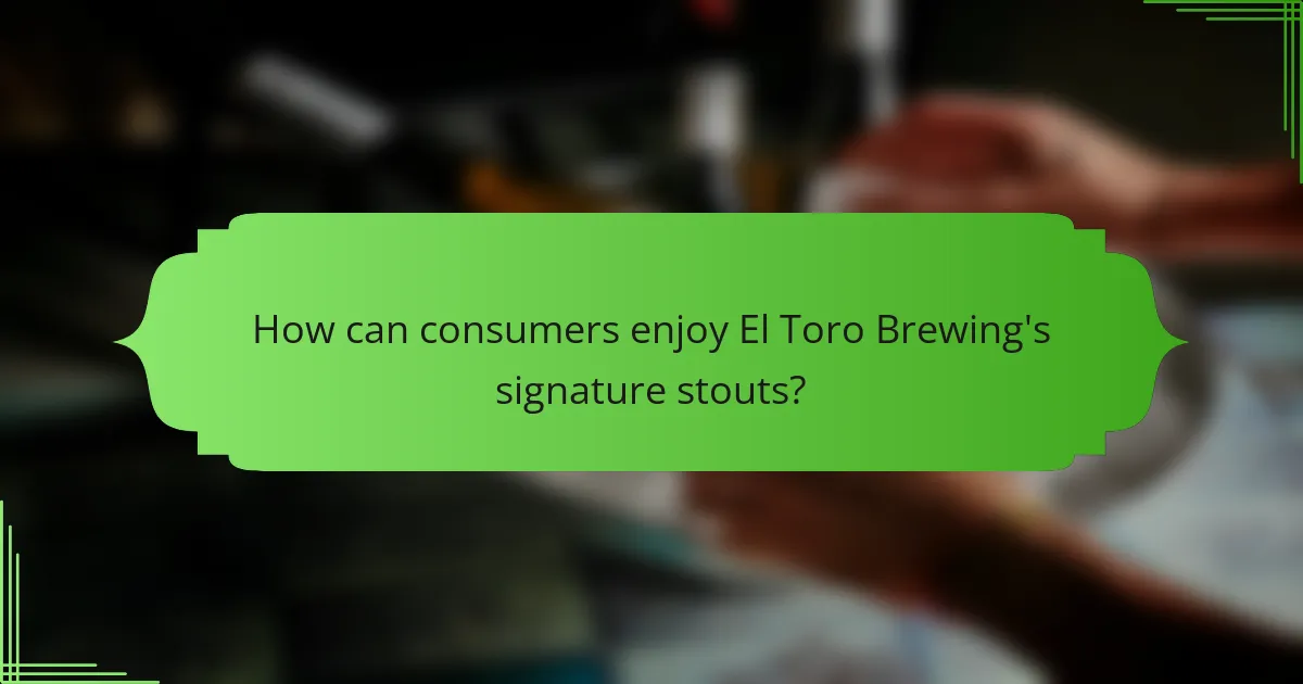 How can consumers enjoy El Toro Brewing's signature stouts?
