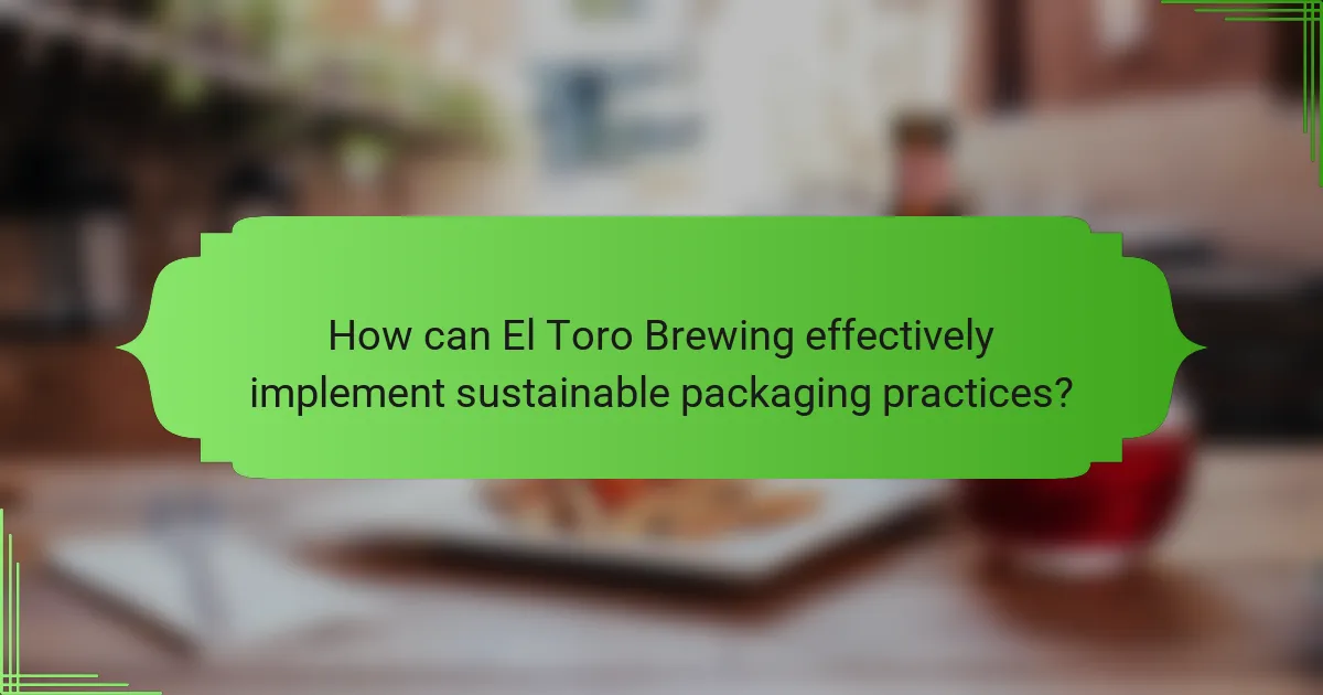 How can El Toro Brewing effectively implement sustainable packaging practices?