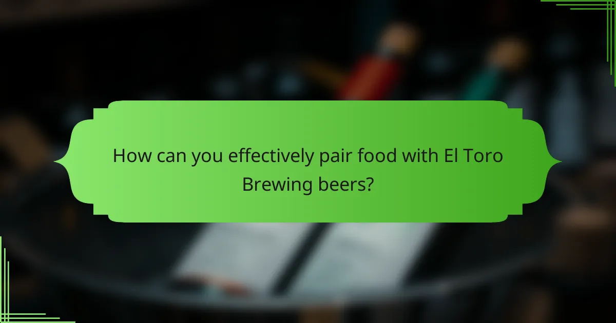 How can you effectively pair food with El Toro Brewing beers?
