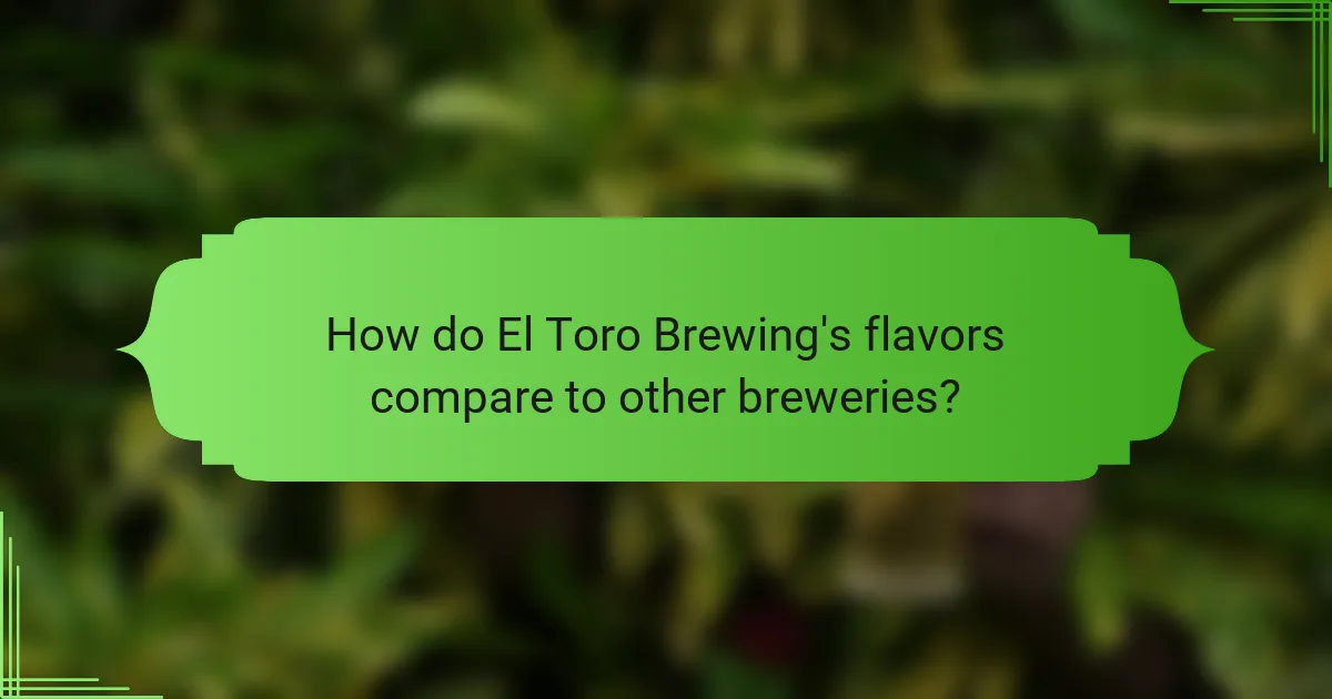 How do El Toro Brewing's flavors compare to other breweries?
