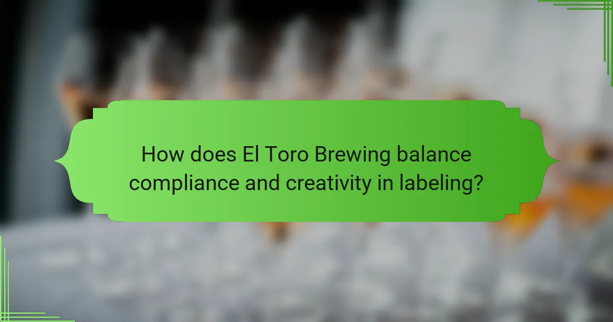 How does El Toro Brewing balance compliance and creativity in labeling?