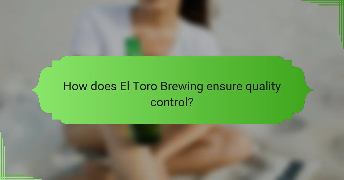How does El Toro Brewing ensure quality control?
