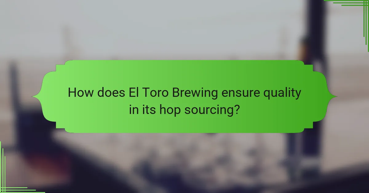 How does El Toro Brewing ensure quality in its hop sourcing?