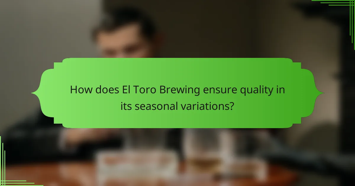 How does El Toro Brewing ensure quality in its seasonal variations?