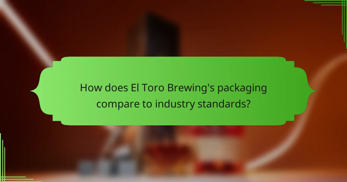 How does El Toro Brewing's packaging compare to industry standards?