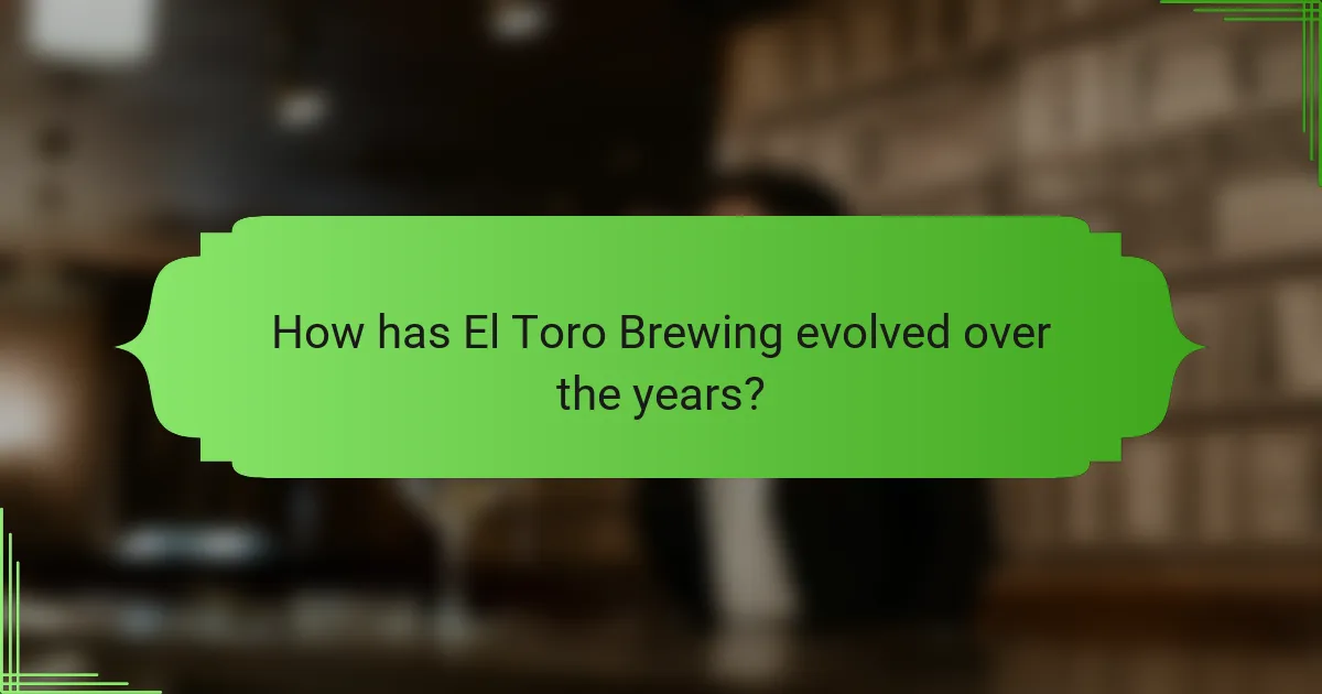 How has El Toro Brewing evolved over the years?