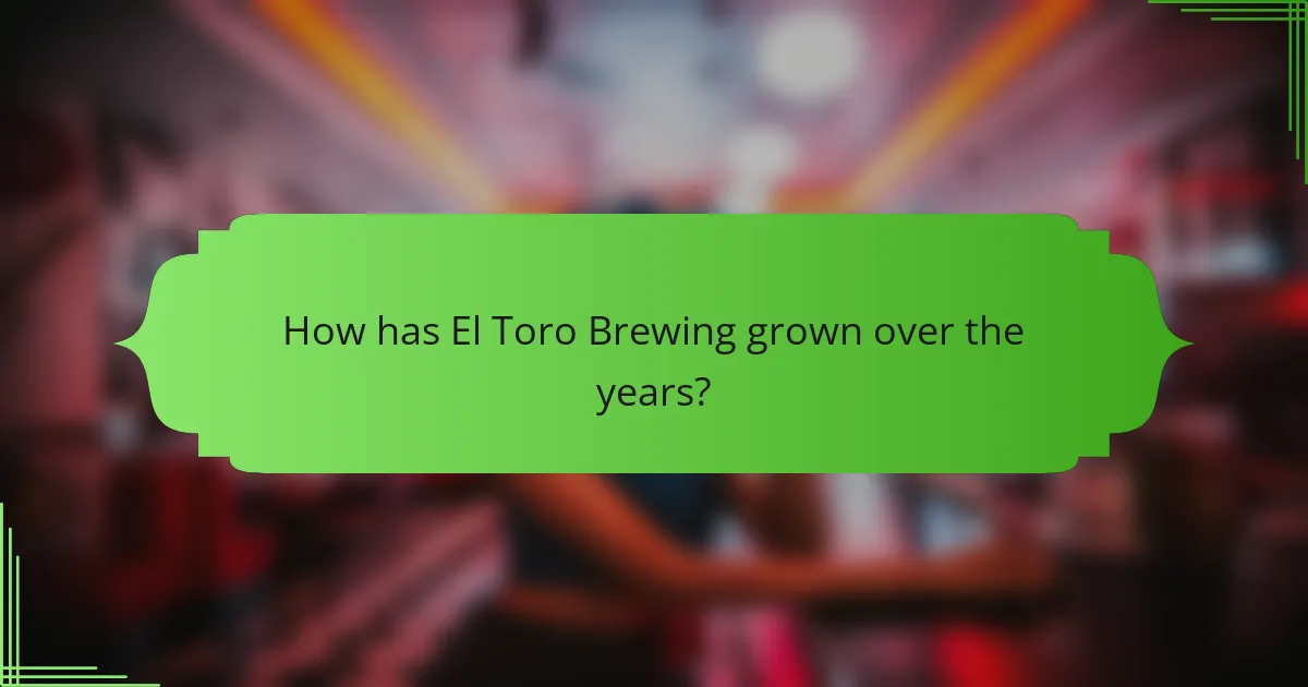 How has El Toro Brewing grown over the years?