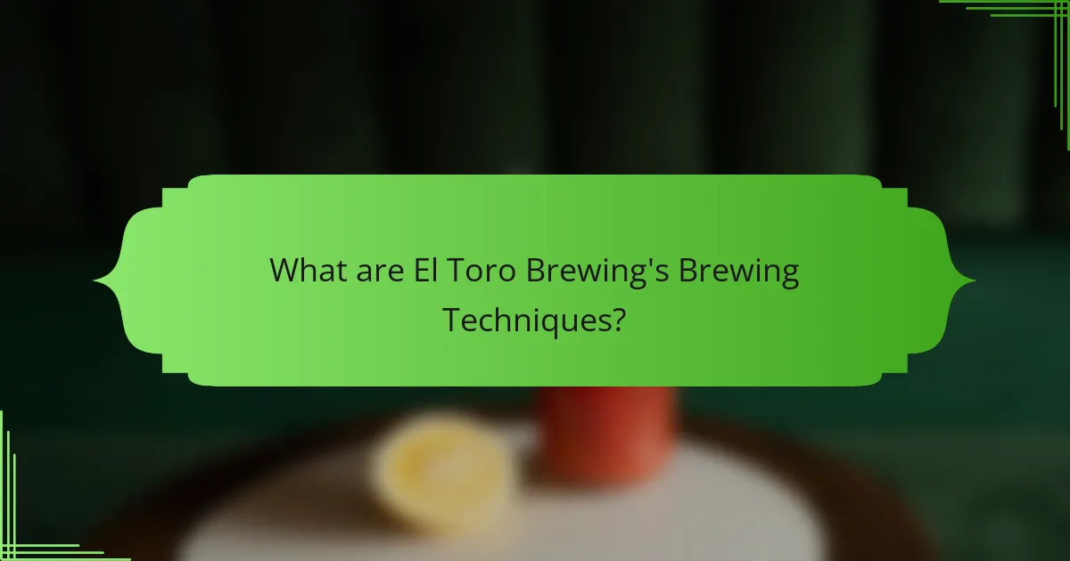What are El Toro Brewing's Brewing Techniques?