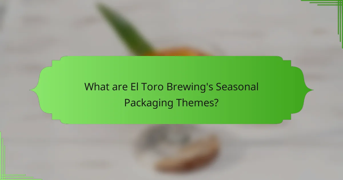 What are El Toro Brewing's Seasonal Packaging Themes?