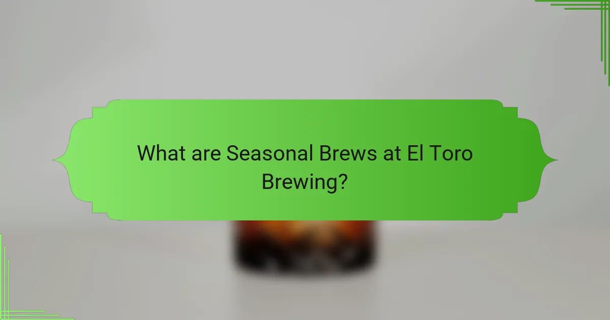 What are Seasonal Brews at El Toro Brewing?