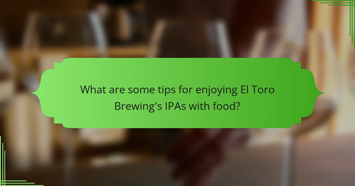 What are some tips for enjoying El Toro Brewing's IPAs with food?