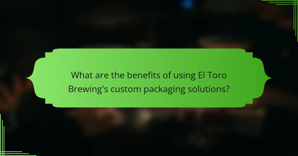 What are the benefits of using El Toro Brewing's custom packaging solutions?