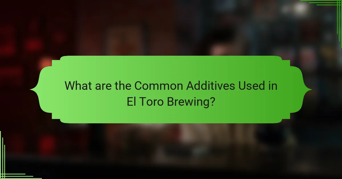 What are the Common Additives Used in El Toro Brewing?