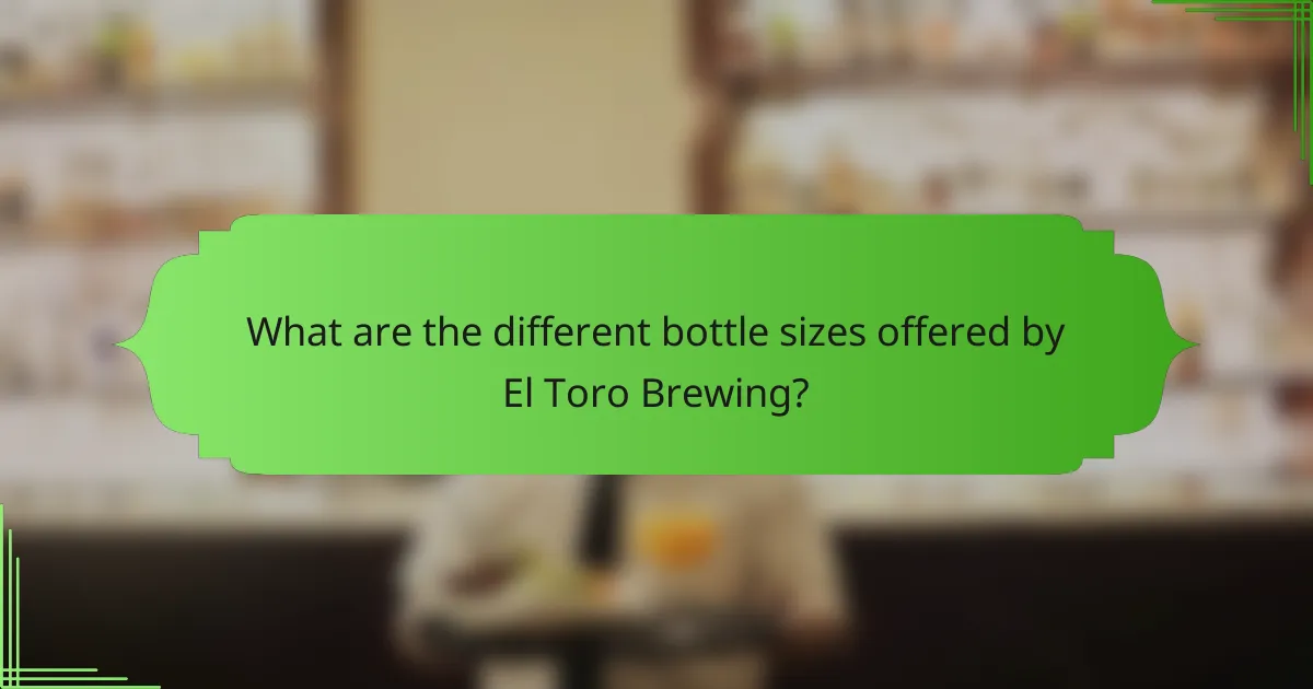 What are the different bottle sizes offered by El Toro Brewing?