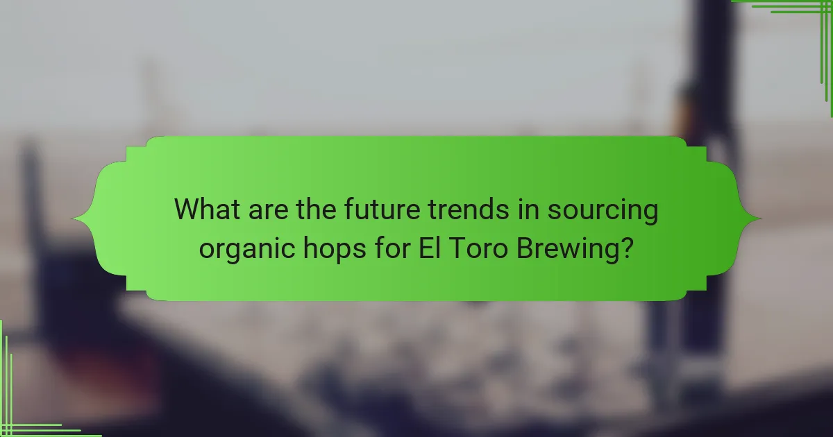 What are the future trends in sourcing organic hops for El Toro Brewing?