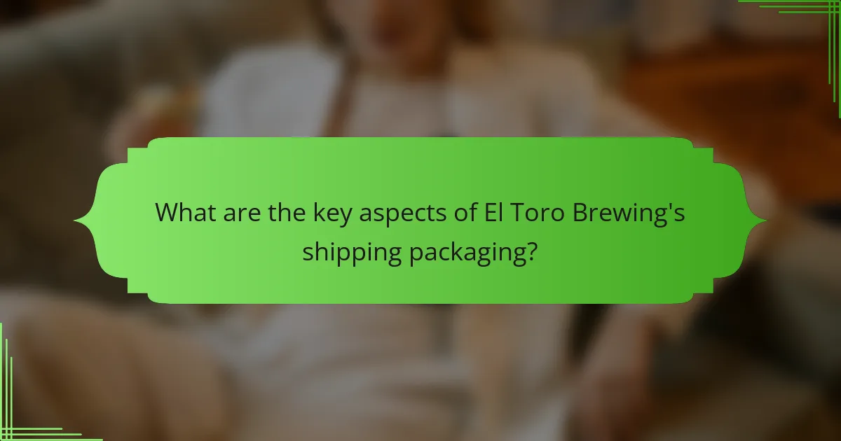 What are the key aspects of El Toro Brewing's shipping packaging?