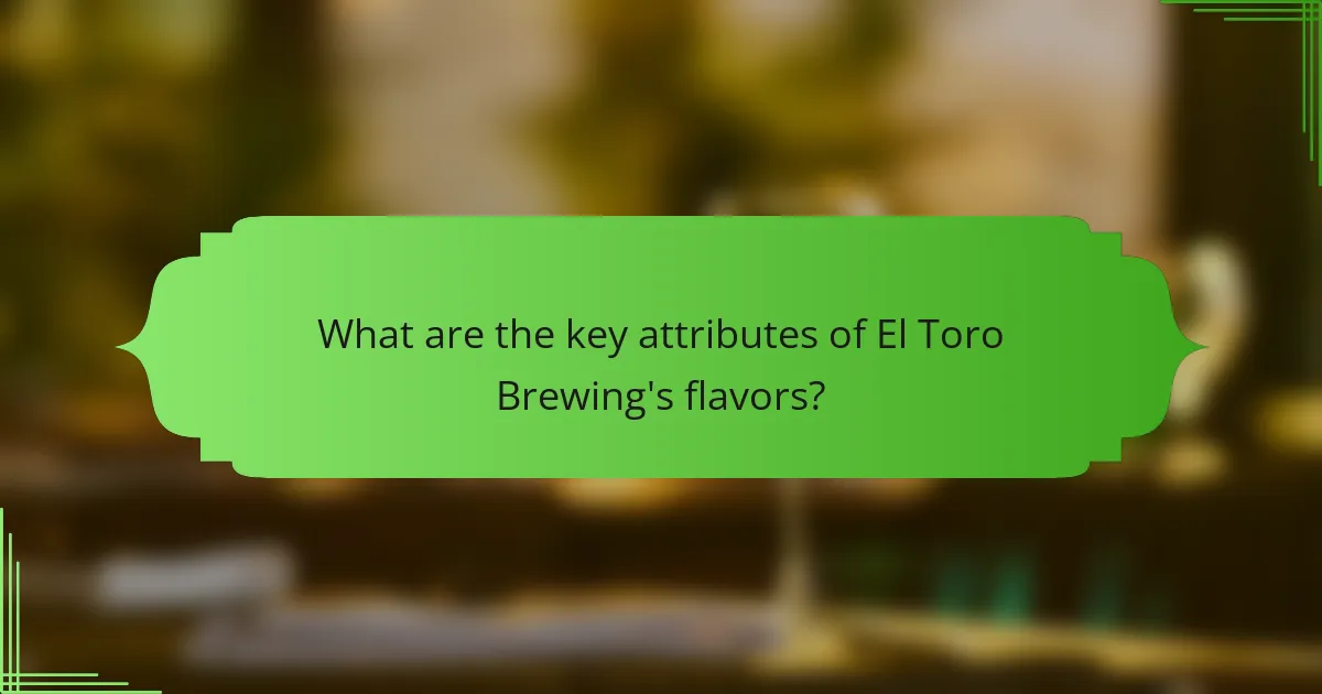 What are the key attributes of El Toro Brewing's flavors?