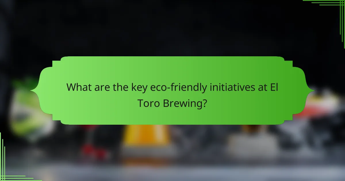 What are the key eco-friendly initiatives at El Toro Brewing?