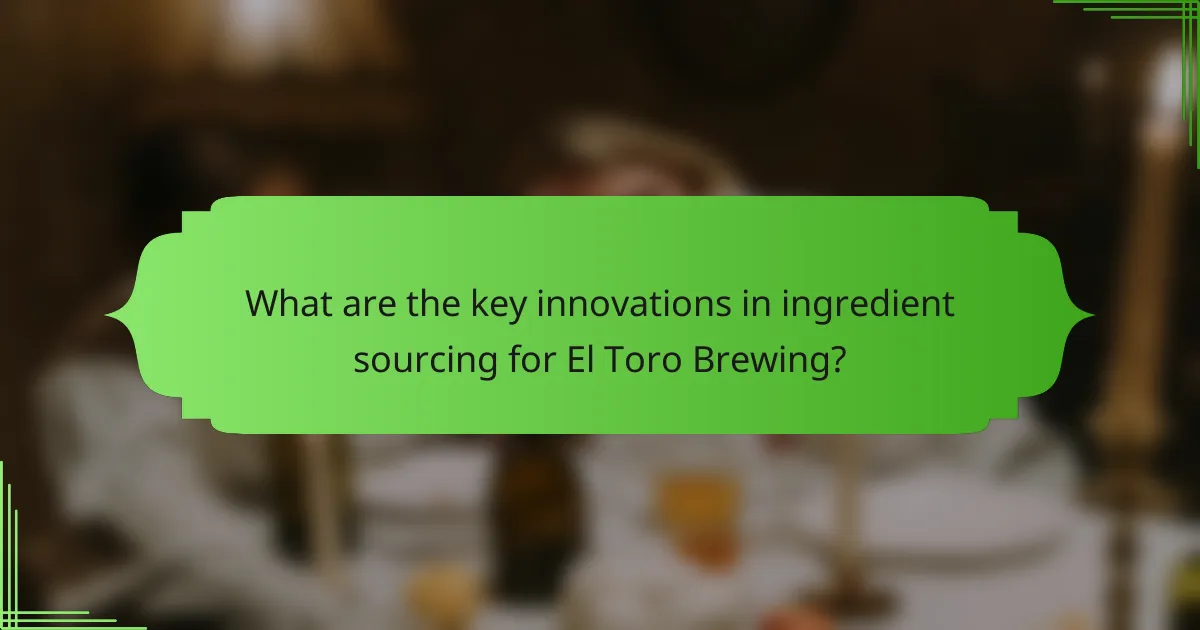 What are the key innovations in ingredient sourcing for El Toro Brewing?