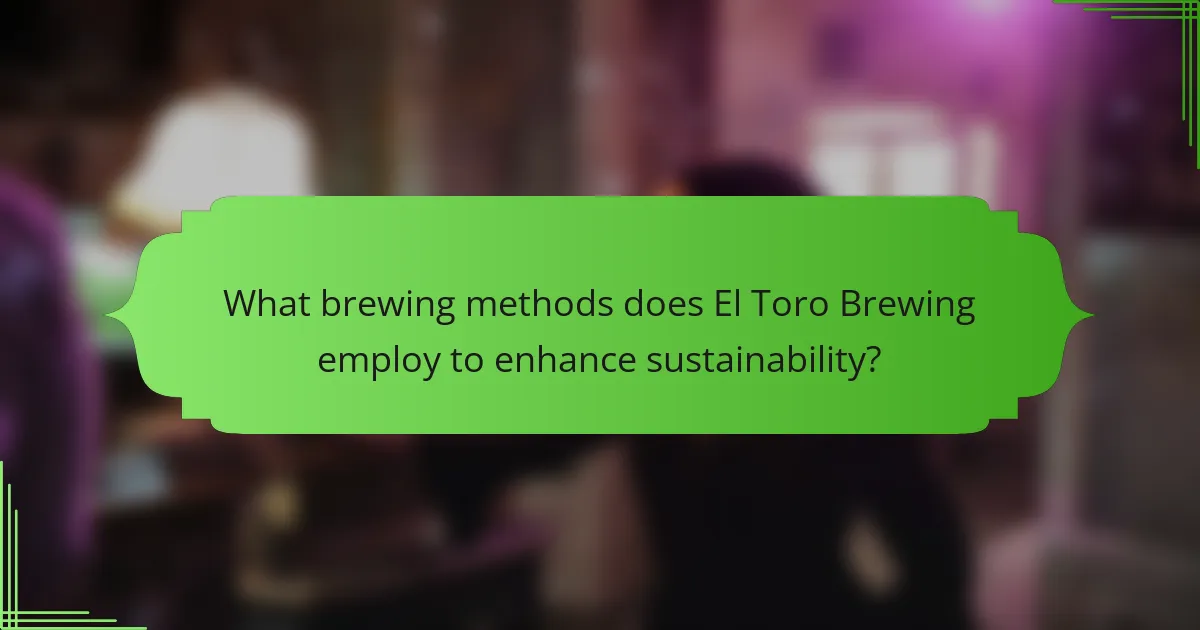 What brewing methods does El Toro Brewing employ to enhance sustainability?