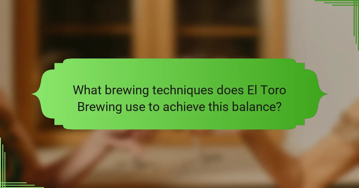 What brewing techniques does El Toro Brewing use to achieve this balance?