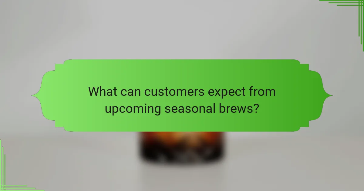 What can customers expect from upcoming seasonal brews?
