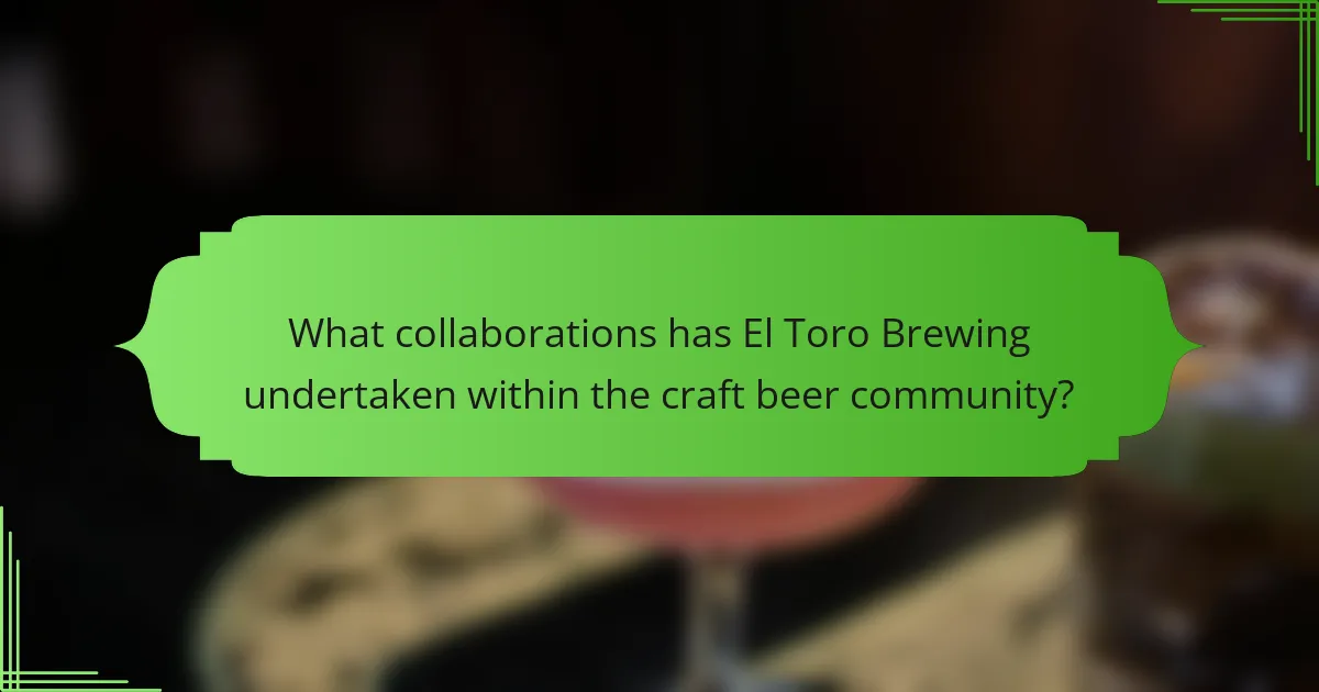 What collaborations has El Toro Brewing undertaken within the craft beer community?