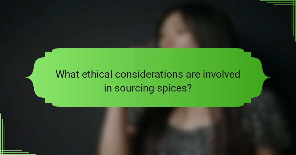 What ethical considerations are involved in sourcing spices?
