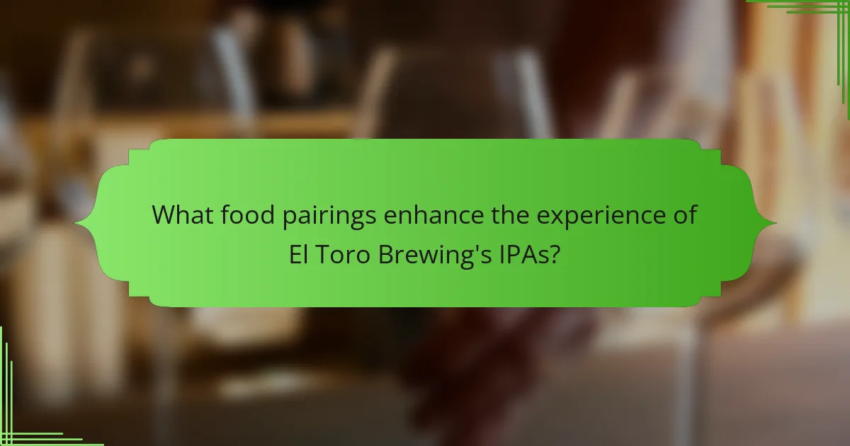 What food pairings enhance the experience of El Toro Brewing's IPAs?