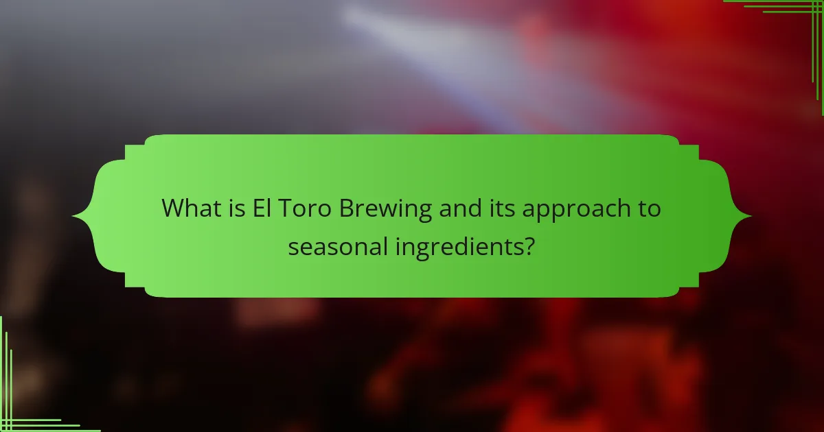 What is El Toro Brewing and its approach to seasonal ingredients?
