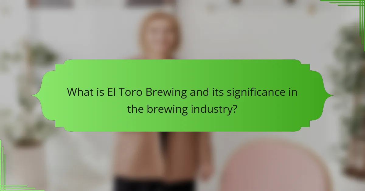 What is El Toro Brewing and its significance in the brewing industry?
