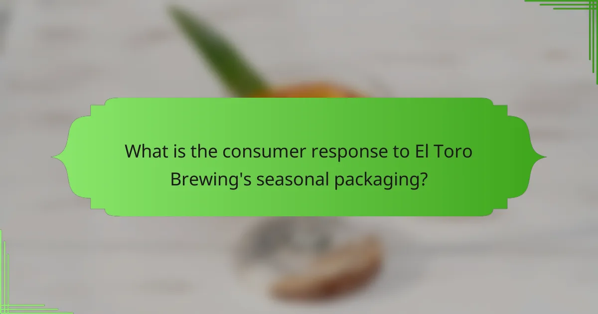 What is the consumer response to El Toro Brewing's seasonal packaging?