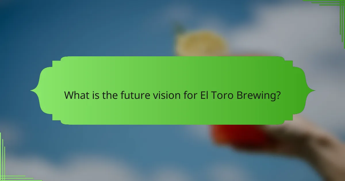 What is the future vision for El Toro Brewing?