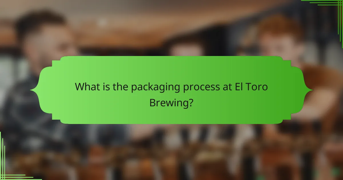 What is the packaging process at El Toro Brewing?
