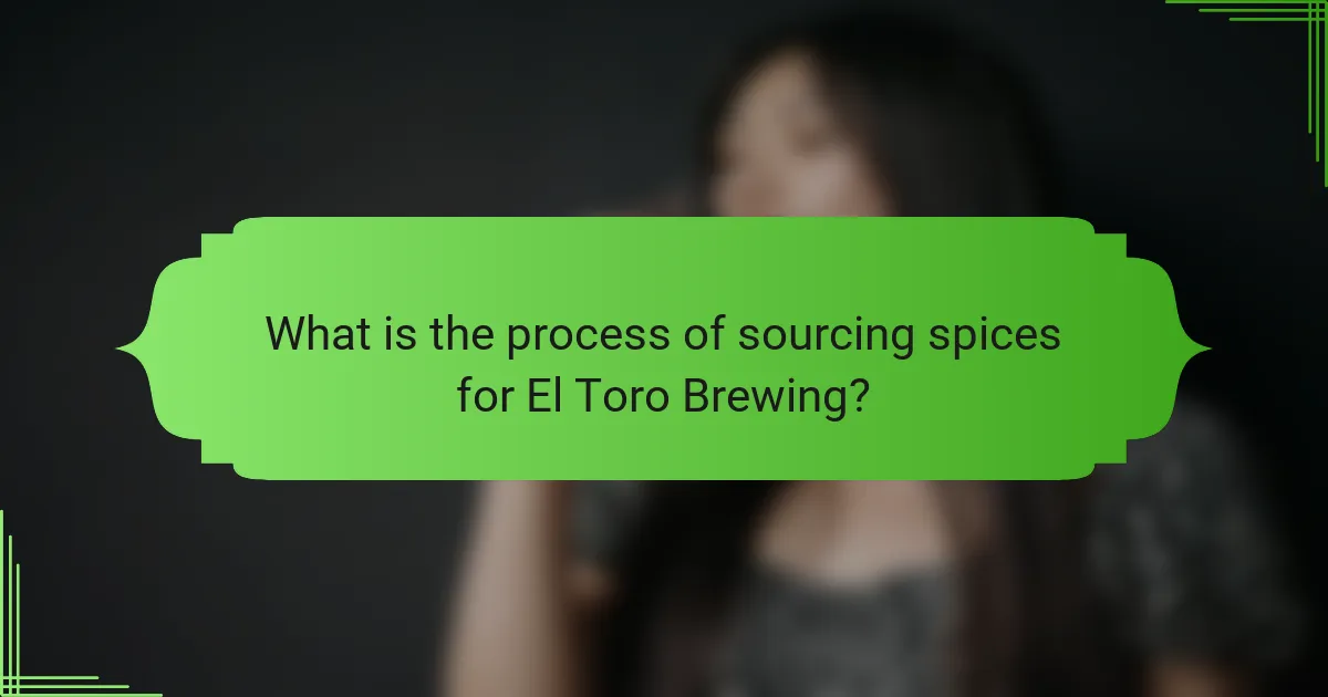 What is the process of sourcing spices for El Toro Brewing?