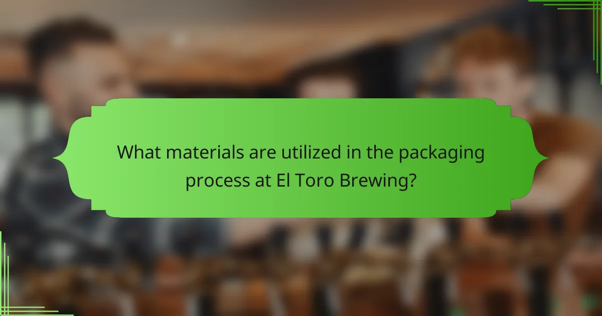 What materials are utilized in the packaging process at El Toro Brewing?