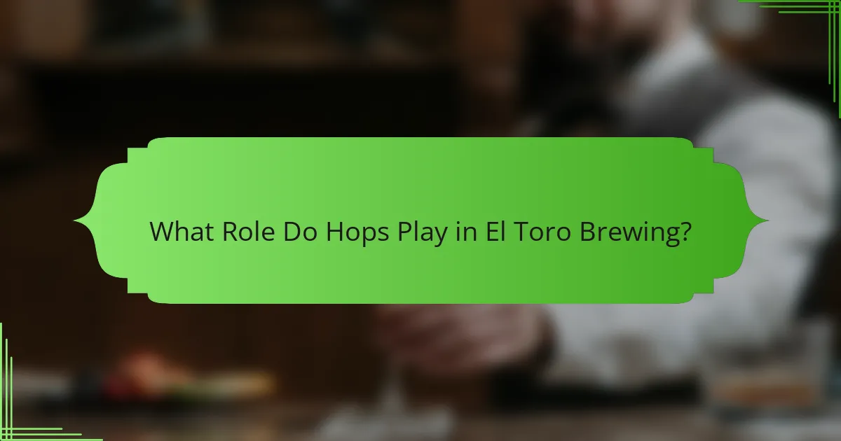 What Role Do Hops Play in El Toro Brewing?