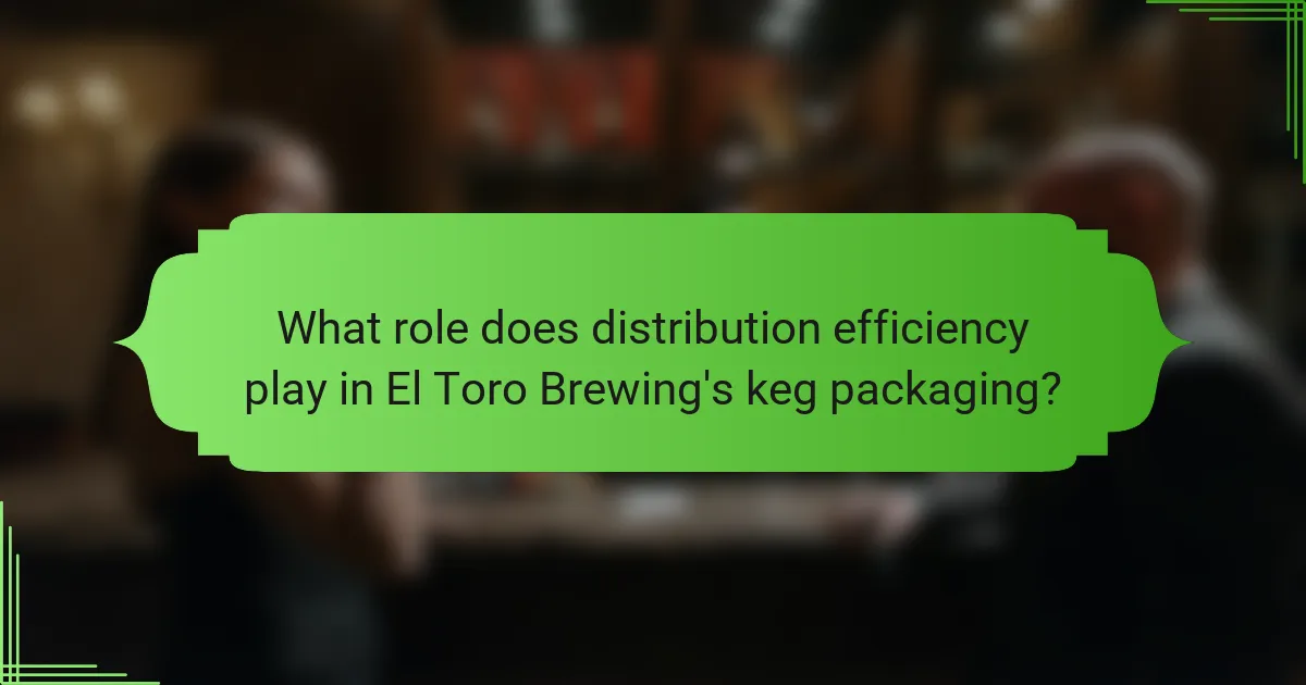 What role does distribution efficiency play in El Toro Brewing's keg packaging?