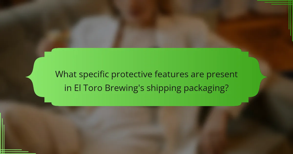 What specific protective features are present in El Toro Brewing's shipping packaging?