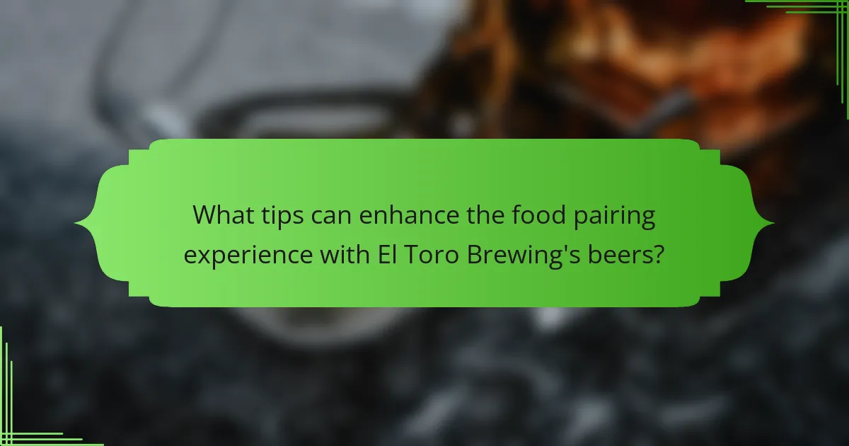 What tips can enhance the food pairing experience with El Toro Brewing's beers?