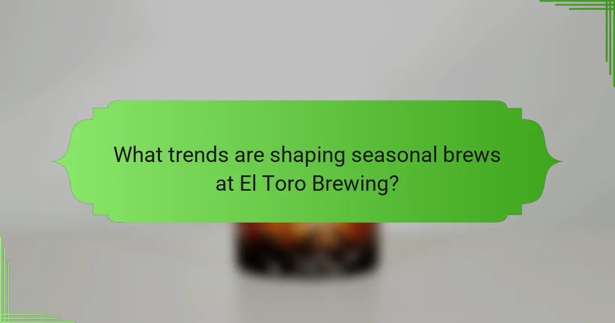 What trends are shaping seasonal brews at El Toro Brewing?