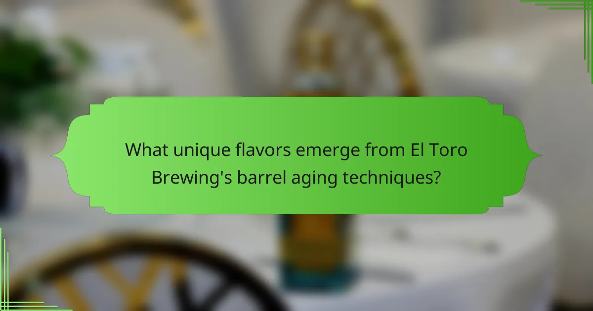 What unique flavors emerge from El Toro Brewing's barrel aging techniques?